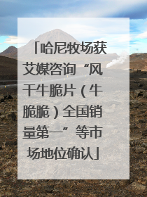 哈尼牧场获艾媒咨询“风干牛脆片（牛脆脆）全国销量第一”等市场地位确认