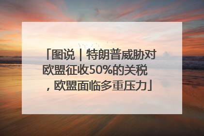 图说｜特朗普威胁对欧盟征收50%的关税，欧盟面临多重压力
