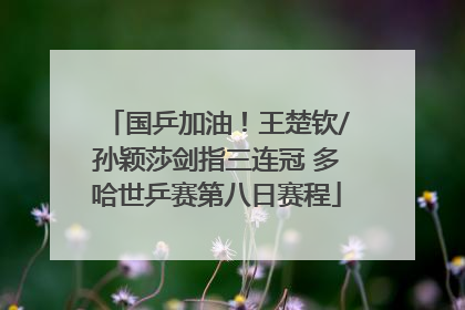 国乒加油！王楚钦/孙颖莎剑指三连冠 多哈世乒赛第八日赛程