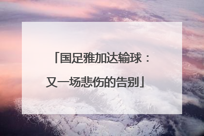 国足雅加达输球：又一场悲伤的告别