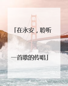 在永安，聆听一首歌的传唱