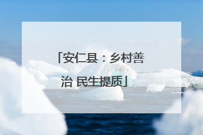 安仁县：乡村善治 民生提质