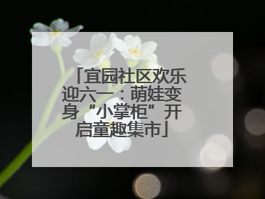 宜园社区欢乐迎六一：萌娃变身“小掌柜”开启童趣集市