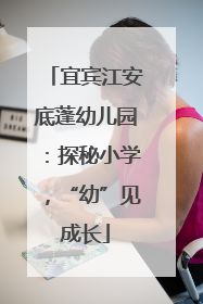宜宾江安底蓬幼儿园：探秘小学，“幼”见成长