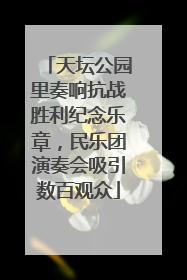 天坛公园里奏响抗战胜利纪念乐章，民乐团演奏会吸引数百观众