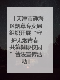 天津市静海区烟草专卖局组织开展“守护无烟青春 共筑健康校园”普法宣传活动