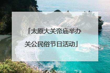 太原大关帝庙举办关公民俗节日活动