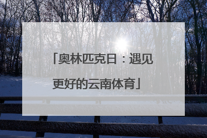 奥林匹克日：遇见更好的云南体育