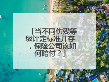 当不同伤残等级评定标准并存，保险公司该如何赔付？