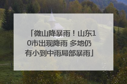 微山降暴雨！山东10市出现降雨 多地仍有小到中雨局部暴雨