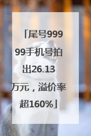 尾号99999手机号拍出26.13万元，溢价率超160%