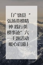广饶县“弘扬英模精神 践行英模事迹”六一主题活动暖心启幕