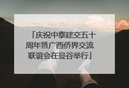 庆祝中泰建交五十周年暨广西侨界交流联谊会在曼谷举行