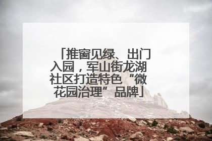 推窗见绿、出门入园，军山街龙湖社区打造特色“微花园治理”品牌