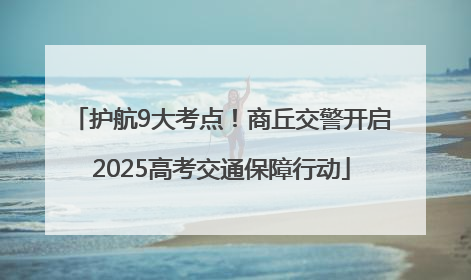 护航9大考点！商丘交警开启2025高考交通保障行动