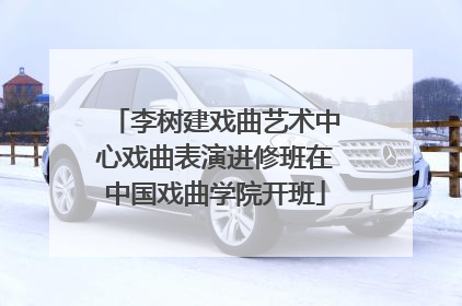 李树建戏曲艺术中心戏曲表演进修班在中国戏曲学院开班