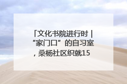 文化书院进行时｜“家门口”的自习室，桑杨社区织就15分钟学习生活圈