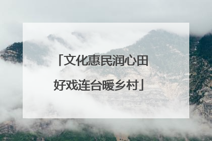 文化惠民润心田 好戏连台暖乡村