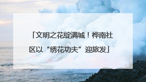 文明之花绽满城！桦南社区以“绣花功夫”迎旅发