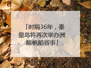 时隔36年，秦皇岛将再次举办洲际帆船赛事