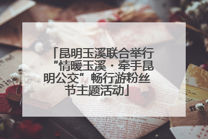 昆明玉溪联合举行“情暖玉溪・牵手昆明公交”畅行游粉丝节主题活动
