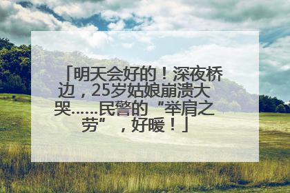 明天会好的！深夜桥边，25岁姑娘崩溃大哭……民警的“举肩之劳”，好暖！
