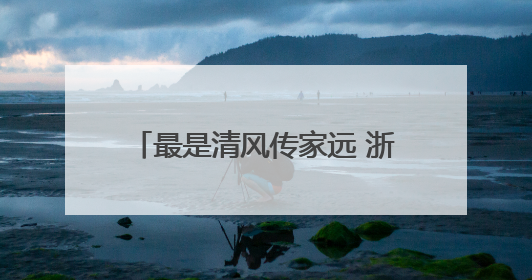 最是清风传家远 浙江做深做实家风建设筑牢家庭廉洁防线