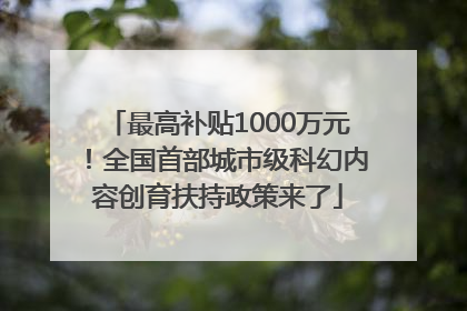 最高补贴1000万元！全国首部城市级科幻内容创育扶持政策来了