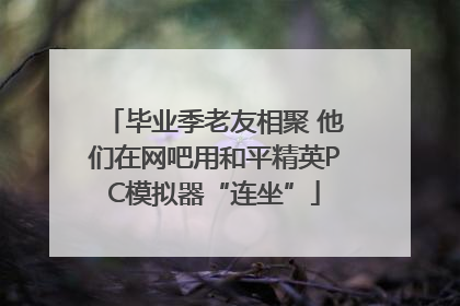 毕业季老友相聚 他们在网吧用和平精英PC模拟器“连坐”