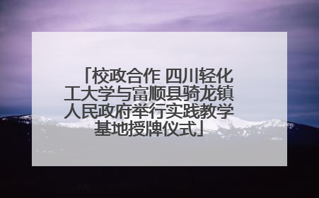校政合作 四川轻化工大学与富顺县骑龙镇人民政府举行实践教学基地授牌仪式