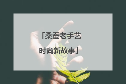 桑蚕老手艺 时尚新故事