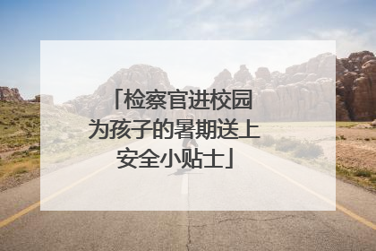 检察官进校园 为孩子的暑期送上安全小贴士