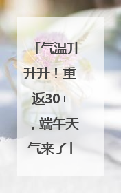 气温升升升！重返30+，端午天气来了