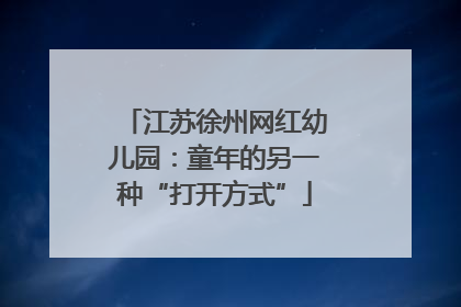 江苏徐州网红幼儿园：童年的另一种“打开方式”