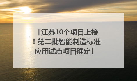 江苏10个项目上榜！第二批智能制造标准应用试点项目确定