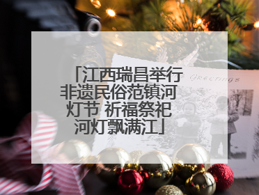 江西瑞昌举行非遗民俗范镇河灯节 祈福祭祀河灯飘满江