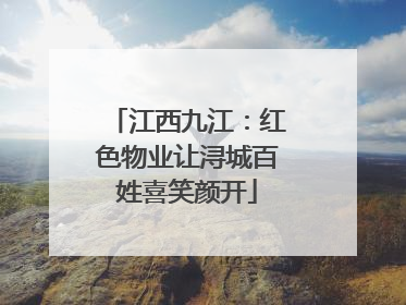 江西九江：红色物业让浔城百姓喜笑颜开
