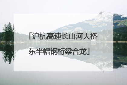 沪杭高速长山河大桥东半幅钢桁梁合龙