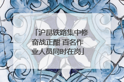 沪昆铁路集中修奋战正酣 百名作业人员同时在岗