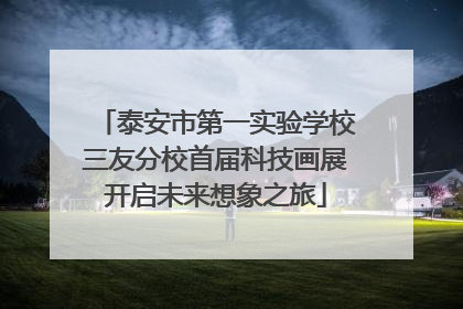 泰安市第一实验学校三友分校首届科技画展开启未来想象之旅