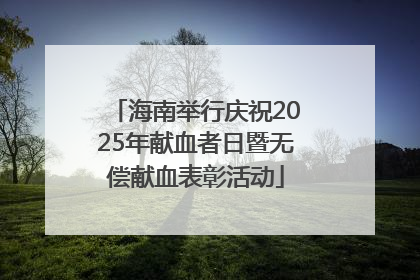 海南举行庆祝2025年献血者日暨无偿献血表彰活动