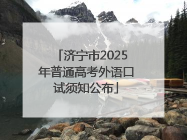 济宁市2025年普通高考外语口试须知公布