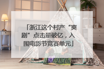 浙江这个村产“爽剧”点击量破亿，入围电影节竞赛单元