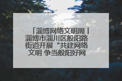 淄博网络文明周丨淄博市淄川区般阳路街道开展“共建网络文明 争当般阳好网民”主题宣讲活动