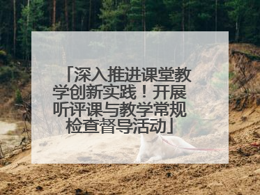 深入推进课堂教学创新实践！开展听评课与教学常规检查督导活动