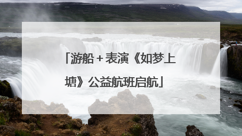游船＋表演《如梦上塘》公益航班启航