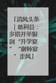 清风头条｜慈利县：多措并举狠刹“升学宴”“谢师宴”歪风