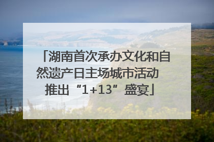 湖南首次承办文化和自然遗产日主场城市活动 推出“1+13”盛宴
