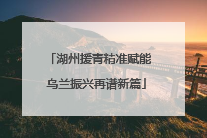 湖州援青精准赋能 乌兰振兴再谱新篇