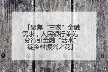 聚焦“三农”金融需求，人民银行莱芜分行引金融“活水”绽乡村振兴之花